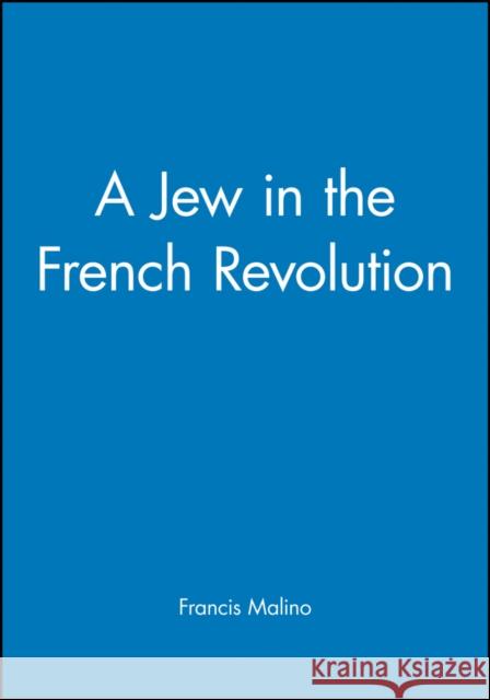 A Jew in the French Revolution Frances Malino 9781557861931 Blackwell Publishers