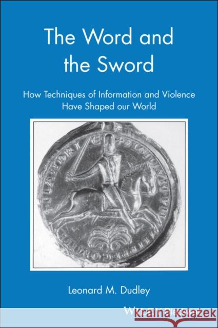 The Word and the Sword : How Techniques of Information and Violence Leonard Dudley 9781557862464 Blackwell Publishers