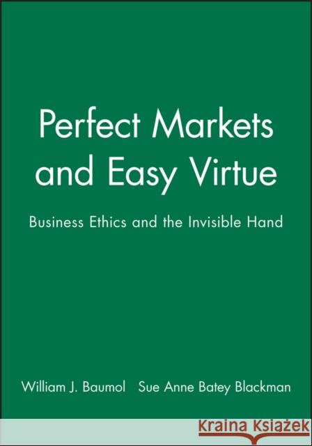 Perfect Markets and Easy Virtue : Business Ethics and the Invisible Hand William J. Baumol 9781557862488 Blackwell Publishers