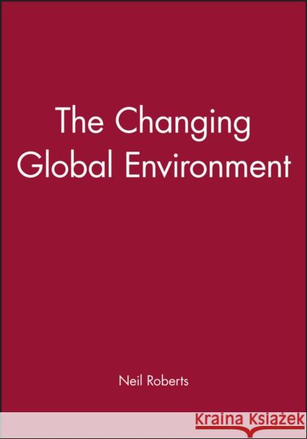 The Changing Global Environment Neil Roberts 9781557862723