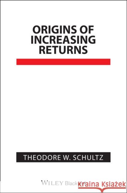 Origins of Increasing Returns Theodore William Schultz 9781557863195 Blackwell Publishers
