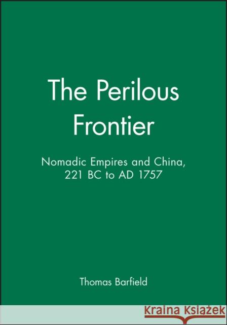 The Perilous Frontier: Nomadic Empires and China Barfield, Thomas 9781557863249 Blackwell Publishers