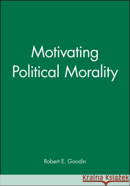 Motivating Political Morality Robert E. Goodin 9781557863324 Blackwell Publishers