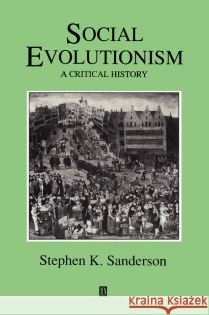 Social Evolutionism: A Critical History Sanderson, Stephen K. 9781557863379 Blackwell Publishers