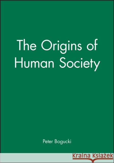 The Origins of Human Society Peter I. Bogucki 9781557863492 Blackwell Publishers