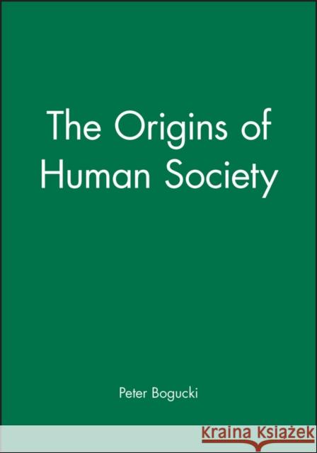 The Origins of Human Society Peter I. Bogucki 9781557863492