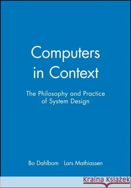Computers in Context: The Philosophy and Practice of System Design Mathiassen, Lars 9781557864055 Blackwell Publishers