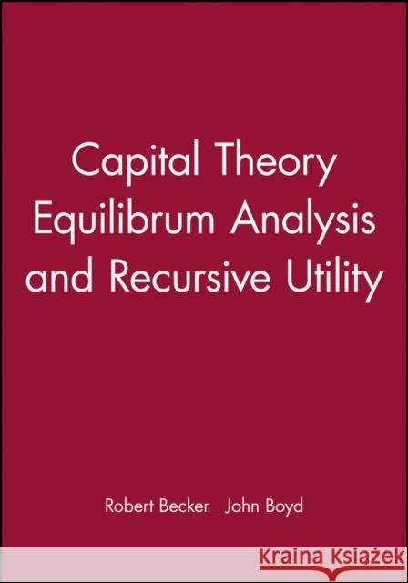 Capital Theory Equilibrum Analysis and Recursive Utility Robert Becker John Boyd 9781557864130
