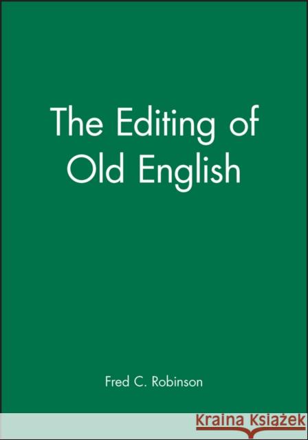 The Editing of Old English Fred C. Robinson 9781557864383 Blackwell Publishers
