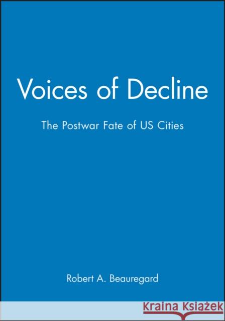 Voices of Decline - The Postwar Fate of Us Cities Beauregard, Robert A. 9781557864420 Blackwell Publishers
