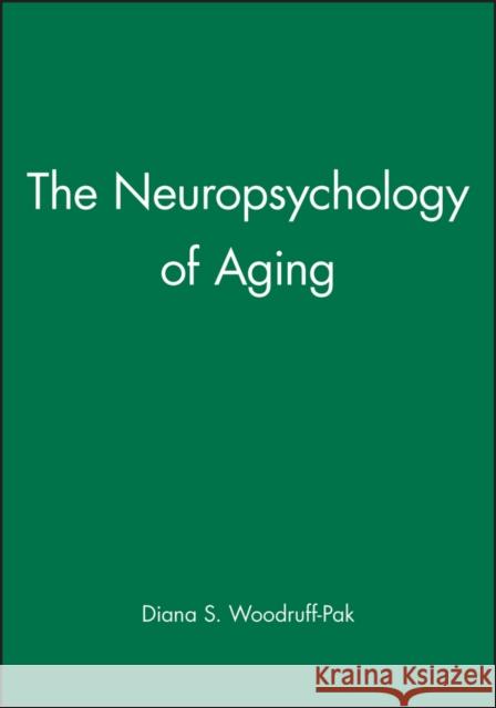 The Neuropsychology of Aging Diana S. Woodfuff-Pak Diana S. Woodruff-Pak 9781557864550 Blackwell Publishers