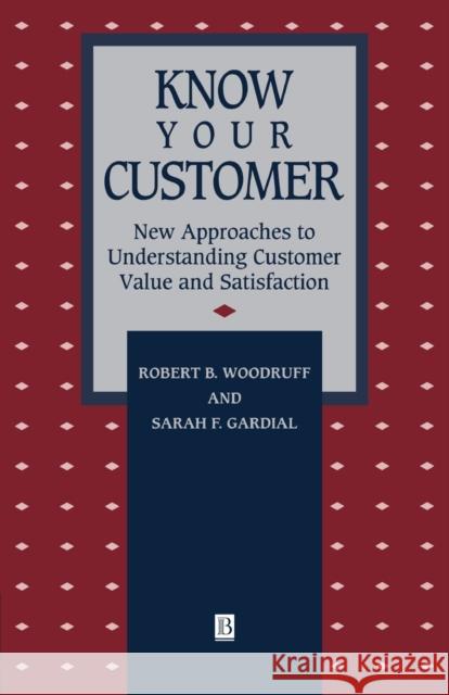 Know Your Customer: New Approaches to Understanding Customer Value and Satisfaction Woodruff, Robert B. 9781557865533 Blackwell Publishers