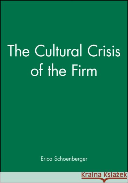 The Cultural Crisis of the Firm Erica Schoenberger 9781557866387 Blackwell Publishers