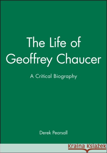 The Life of Geoffrey Chaucer: A Critical Biography Pearsall, Derek 9781557866653