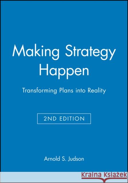 Making Strategy Happen: Transforming Plans Into Reality. Second Edition Judson, Arnold S. 9781557867216 Blackwell Publishers