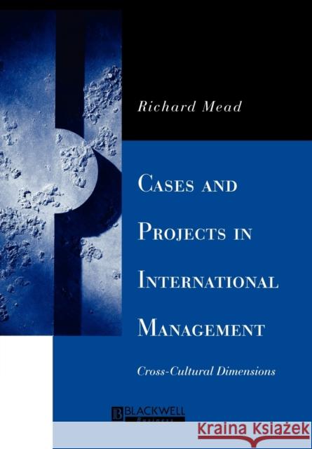 Cases and Projects in International Management: Cross-Cultural Dimensions Mead, Richard 9781557868497