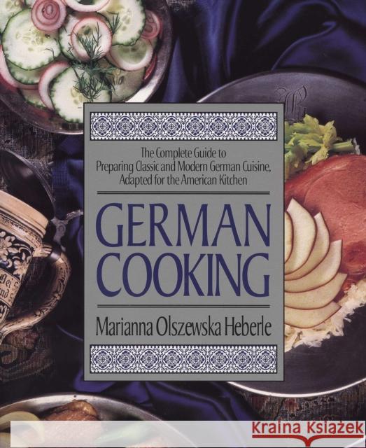 German Cooking: The Complete Guide to Preparing Classic and Modern German Cuisine, Adapted for the American Kitchen Heberle, Marianna Olszewska 9781557882516 HP Books
