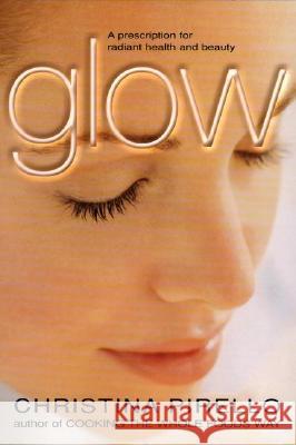 Glow: A Prescription for Radiant Health and Beauty Pirello, Christina 9781557883704 HP Books