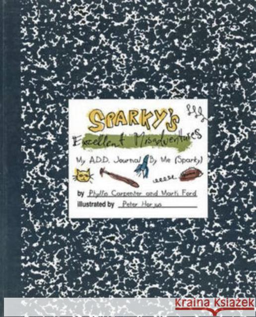 Sparky's Excellent Misadventures: My A.D.D. Journal, by Me (Sparky) Carpenter, Phyllis 9781557986061 Magination Press