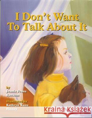 I Don't Want to Talk About it : A Story About Divorce for Young Children Jeanie Franz Ransom Kathryn Kunz Finney Kathryn Kunz Finney 9781557986641 Magination Press