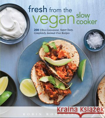 Fresh from the Vegan Slow Cooker: 200 Ultra-Convenient, Super-Tasty, Completely Animal-Free Recipes Robertson, Robin 9781558327900
