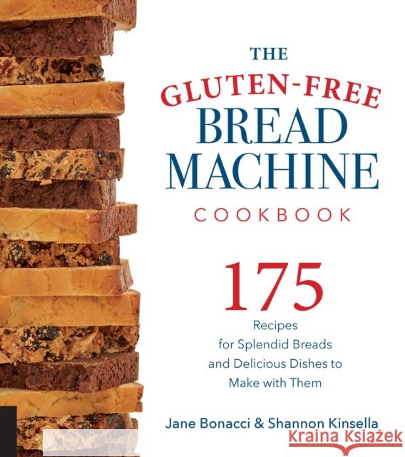 The Gluten-Free Bread Machine Cookbook: 175 Recipes for Splendid Breads and Delicious Dishes to Make with Them Jane Bonnacci Shannon Kinsella 9781558327962 Harvard Common Press