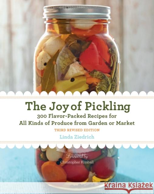 The Joy of Pickling, 3rd Edition: 300 Flavor-Packed Recipes for All Kinds of Produce from Garden or Market Linda Ziedrich 9781558328600 Harvard Common Press