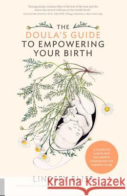 The Doula's Guide to Empowering Your Birth: A Complete Labor and Childbirth Companion for Parents to Be Lindsey Bliss 9781558328952 Harvard Common Press