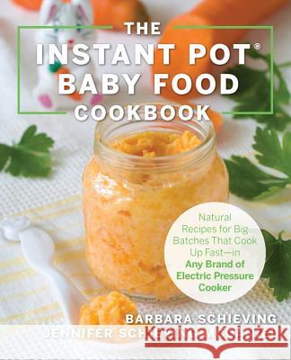 The Instant Pot Baby Food Cookbook: Wholesome Recipes That Cook Up Fast - In Any Brand of Electric Pressure Cooker Schieving, Barbara 9781558329652 Harvard Common Press