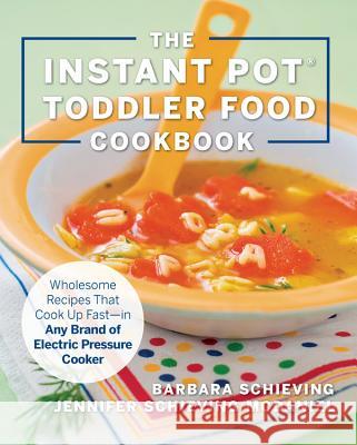 The Instant Pot Toddler Food Cookbook: Wholesome Recipes That Cook Up Fast - In Any Brand of Electric Pressure Cooker Schieving, Barbara 9781558329676 Harvard Common Press