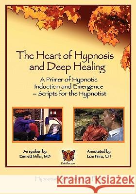 The Heart of Hypnosis & Deep Healing Workbook: A Primer to Hypnotic Inductions, Protocols & Emergings Dr Emmett Miller MS Lois R. Prin 9781558410138