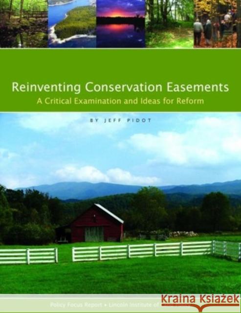 Reinventing Conservation Easements: A Critical Examination and Ideas for Reform Jeff Pidot 9781558441606 Lincoln Institute of Land Policy