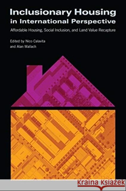Inclusionary Housing in International Perspective: Affordable Housing, Social Inclusion, and Land Value Recapture Nico Calavita Alan Mallach 9781558442092 Lincoln Institute of Land Policy