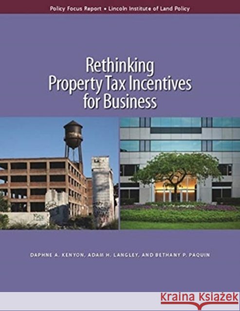 Rethinking Property Tax Incentives for Business Daphne A. Kenyon Adam H. Langley Bethany P. Paquin 9781558442337