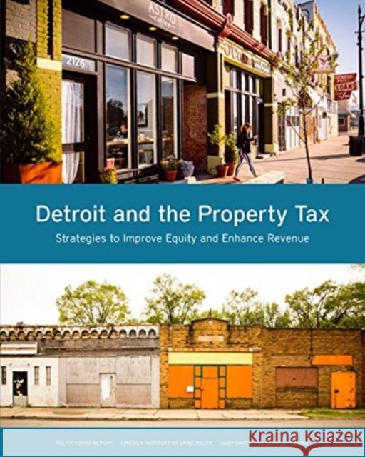 Detroit and the Property Tax: Strategies to Improve Equity and Enhance Revenue Gary Sands Mark Skidmore 9781558443419 Lincoln Institute of Land Policy