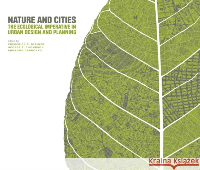 Nature and Cities: The Ecological Imperative in Urban Design and Planning Frederick R. Steiner George F. Thompson Armando Carbonell 9781558443471