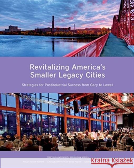 Revitalizing America's Smaller Legacy Cities: Strategies for Postindustrial Success from Gary to Lowell Torey Hollingsworth Alison Goebel 9781558443709 Lincoln Institute of Land Policy