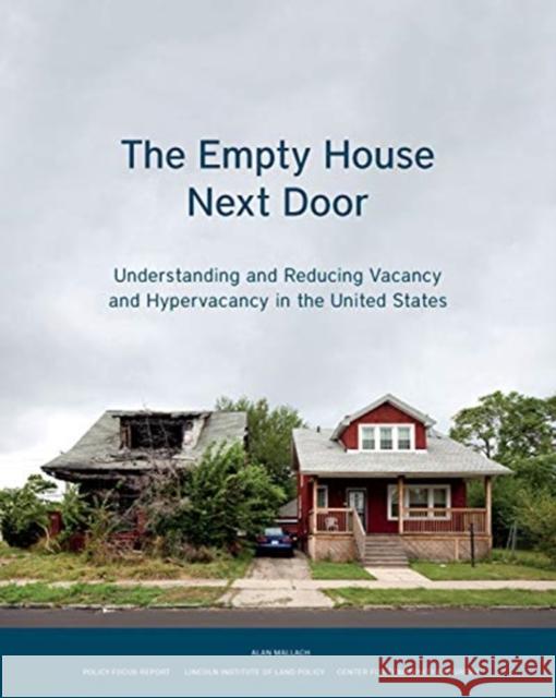 The Empty House Next Door: Understanding and Reducing Vacancy and Hypervacancy in the United States Alan Mallach 9781558443754 Lincoln Institute of Land Policy