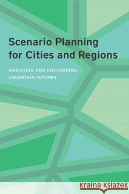 Scenario Planning for Cities and Regions – Managing and Envisioning Uncertain Futures Robert Goodspeed 9781558444003