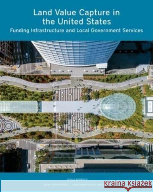 Land Value Capture in the United States: Funding Infrastructure and Local Government Services Gerald Korngold 9781558444423