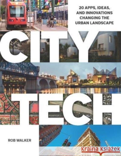 City Tech: 20 Apps, Ideas, and Innovations Changing the Urban Landscape Rob Walker 9781558444539 Lincoln Institute of Land Policy