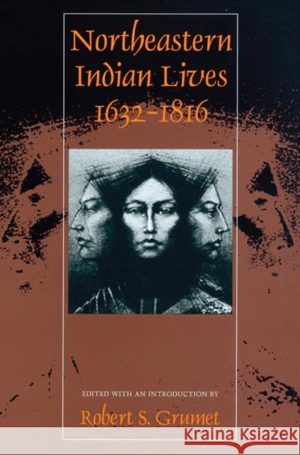 Northeastern Indian Lives, 1632-1816 Robert S. Grumet 9781558490017 University of Massachusetts Press