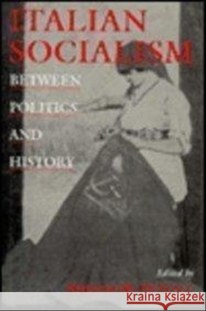 Italian Socialism: Between Politics and History Di Scala, Spencer M. 9781558490123 University of Massachusetts Press