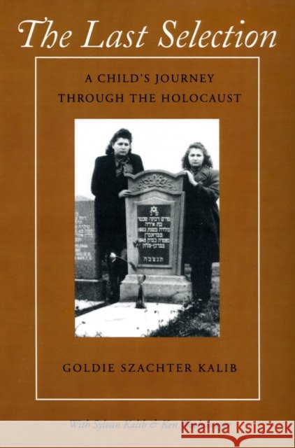 The Last Selection: A Child's Journey Through the Holocaust Kalib, Goldie Szachter 9781558490185 University of Massachusetts Press