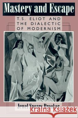 Mastery and Escape: T. S. Eliot and the Dialectic of Modernism Brooker, Jewel Spears 9781558490406