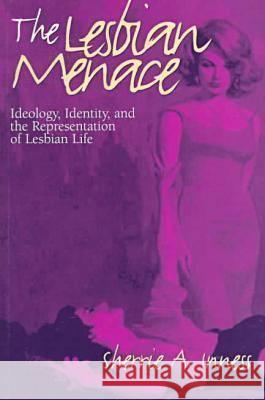 The Lesbian Menace: Ideology, Identity, and the Representation of Lesbian Life Inness, Sherrie a. 9781558490918 University of Massachusetts Press