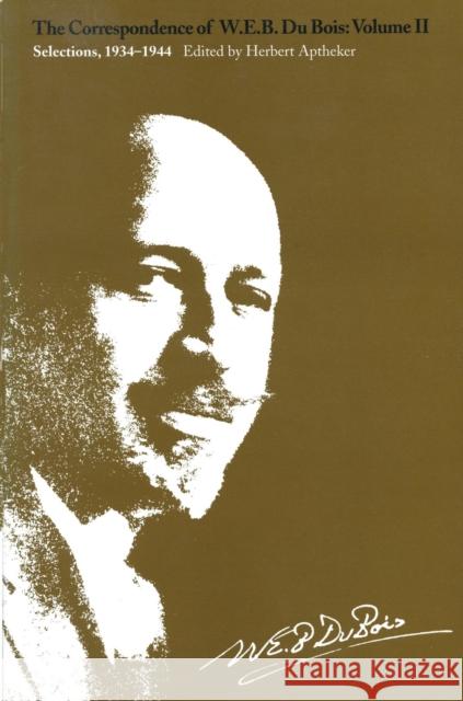 The Correspondence of W.E.B. Du Bois, Volume II: Selections, 1934-1944 Du Bois, W. E. B. 9781558491045 University of Massachusetts Press