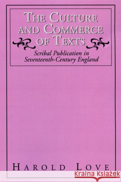 The Culture and Commerce of Texts: Scribal Publication in Seventeenth-Century England Love, Harold 9781558491342 University of Massachusetts Press