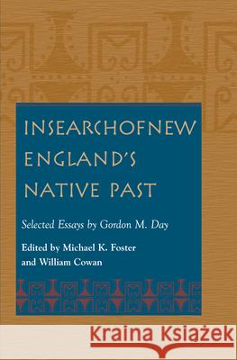 In Search of New England's Native Past Selected Essays by Gordon M. Day Michael K. Foster Gordon M. Day William Cowan 9781558491519 University of Massachusetts Press