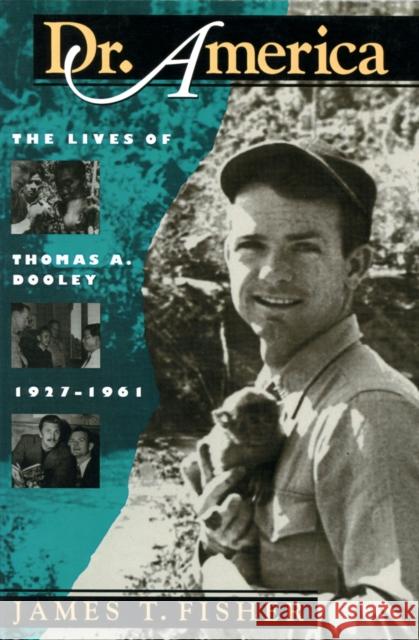 Dr. America: The Lives of Thomas A. Dooley, 1927-1961 Fisher, James T. 9781558491540
